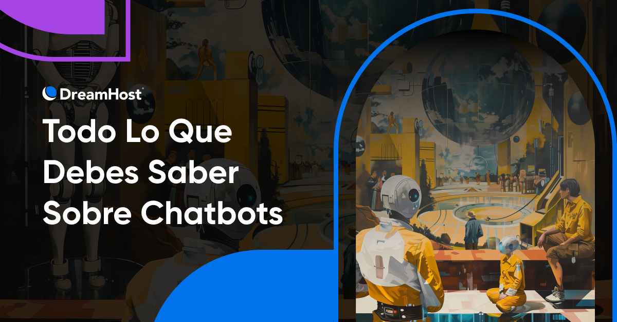 Todo Lo Que Debes Saber Sobre Los Chatbots Dreamhost 9513